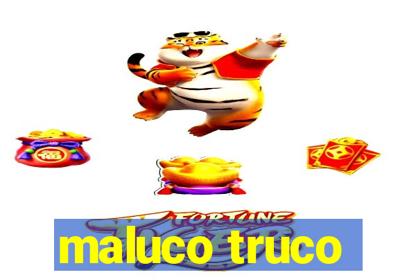 maluco truco