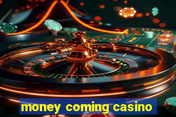 money coming casino