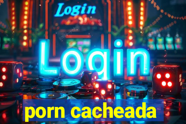 porn cacheada