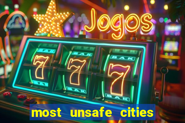 most unsafe cities in us