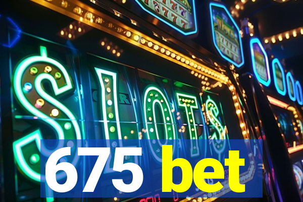 675 bet