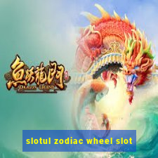 slotul zodiac wheel slot