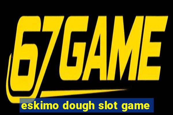 eskimo dough slot game