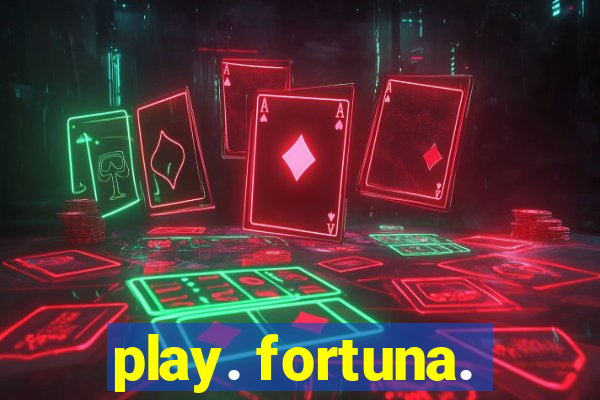 play. fortuna.