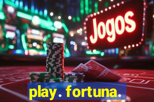 play. fortuna.