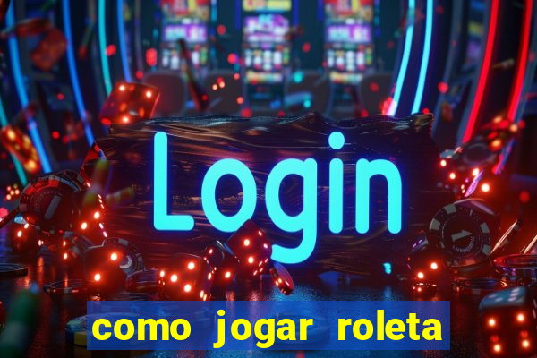 como jogar roleta cassino online