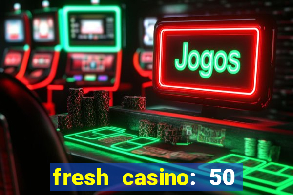 fresh casino: 50 free spins