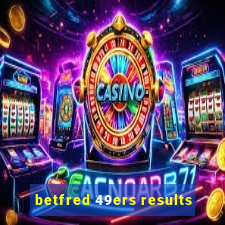 betfred 49ers results