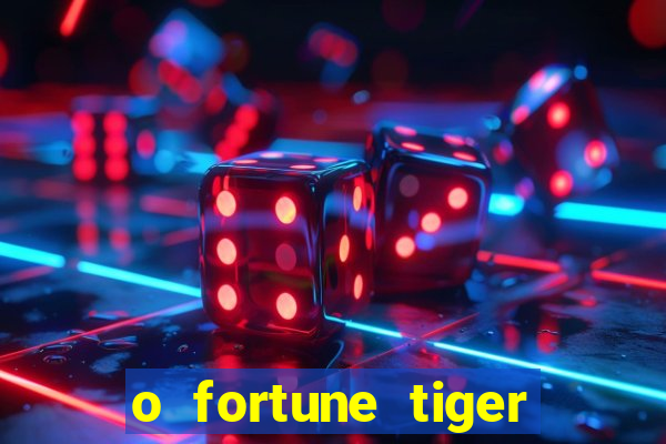 o fortune tiger paga mesmo