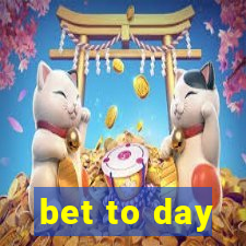 bet to day