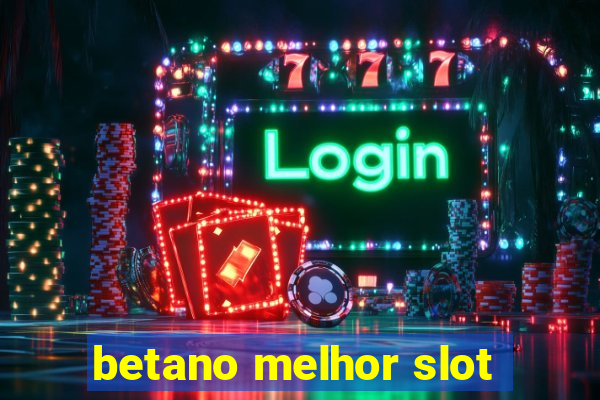 betano melhor slot