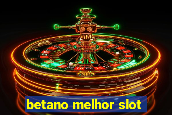 betano melhor slot