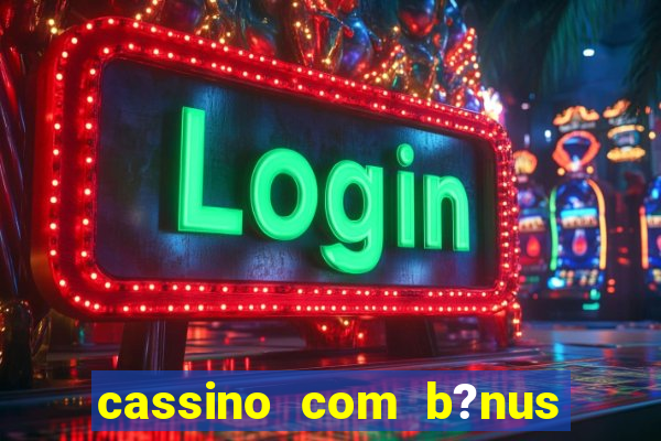 cassino com b?nus de cadastro