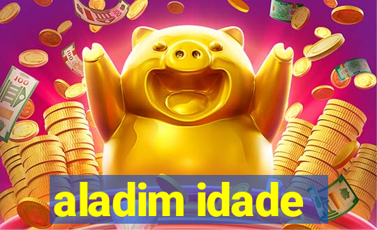 aladim idade