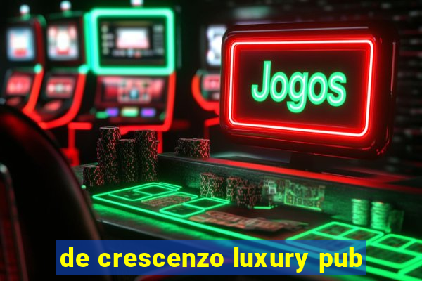 de crescenzo luxury pub