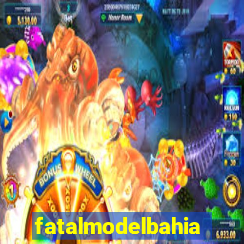 fatalmodelbahia