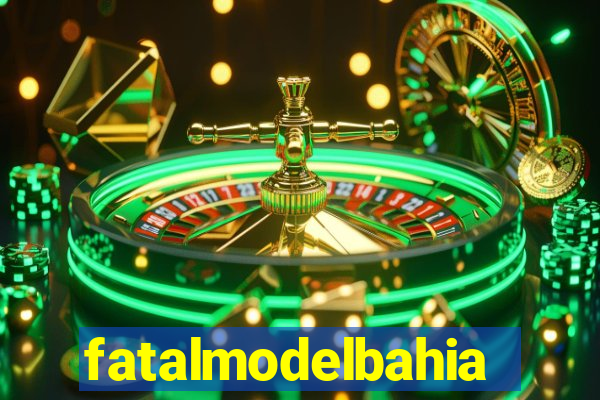 fatalmodelbahia