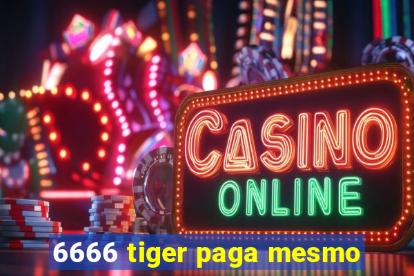 6666 tiger paga mesmo