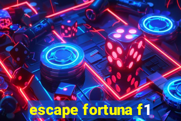 escape fortuna f1