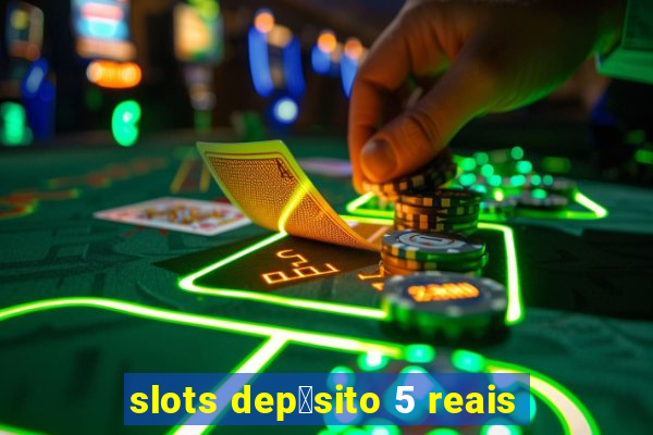 slots dep贸sito 5 reais