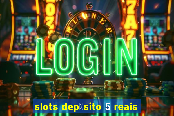 slots dep贸sito 5 reais