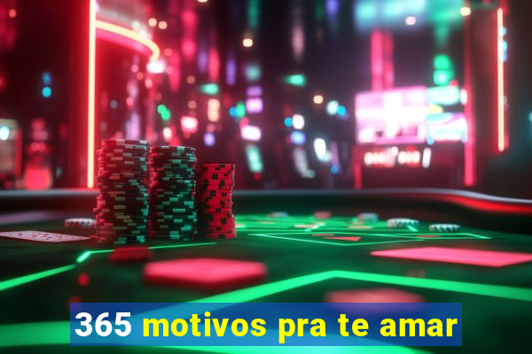 365 motivos pra te amar