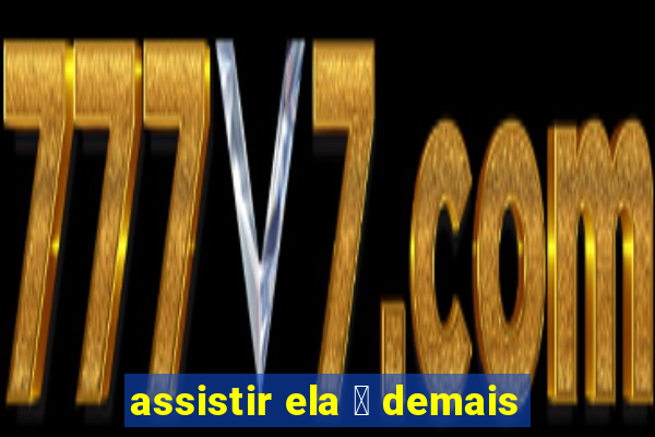 assistir ela 茅 demais