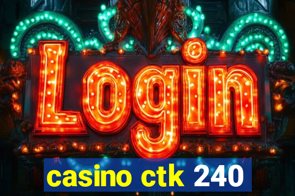 casino ctk 240