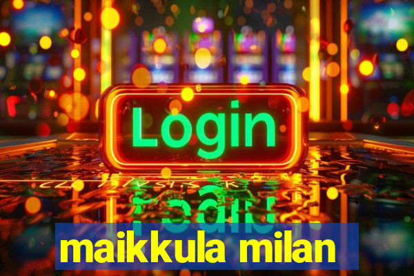 maikkula milan