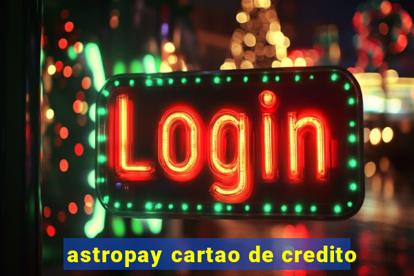 astropay cartao de credito