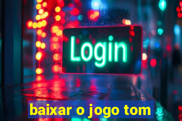 baixar o jogo tom