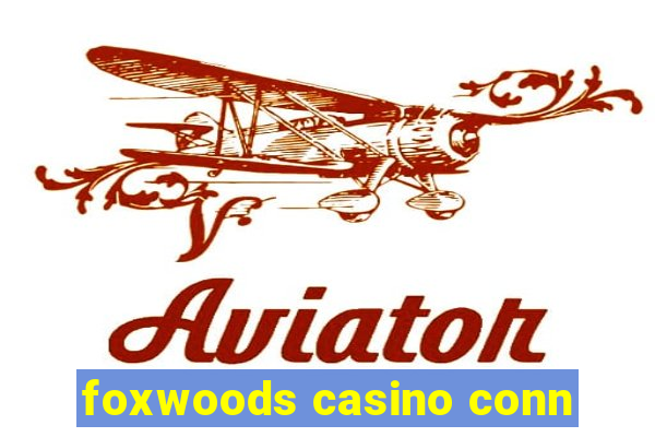 foxwoods casino conn