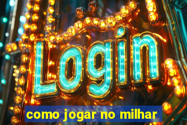 como jogar no milhar