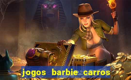 jogos barbie carros suas amigas