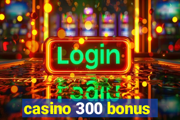 casino 300 bonus