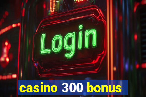 casino 300 bonus