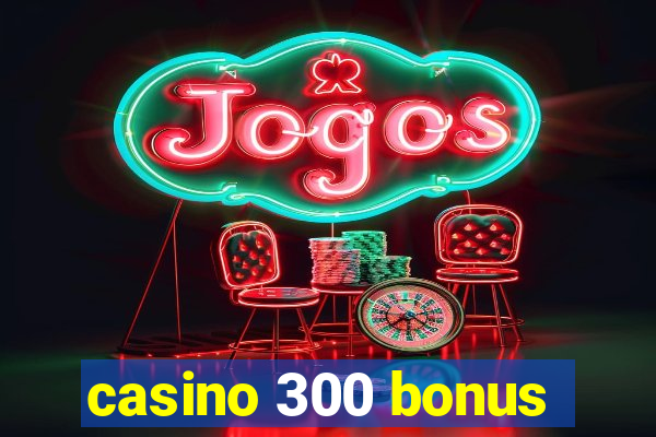 casino 300 bonus