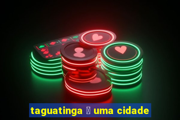 taguatinga 茅 uma cidade