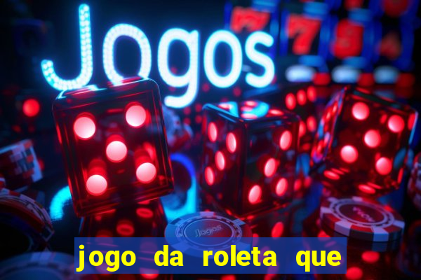 jogo da roleta que ganha dinheiro