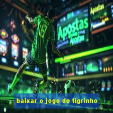 baixar o jogo do tigrinho