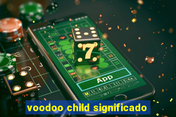 voodoo child significado