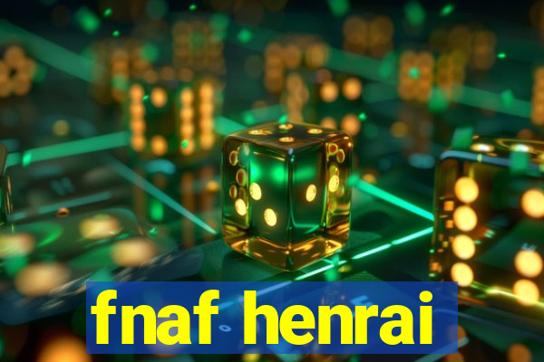 fnaf henrai