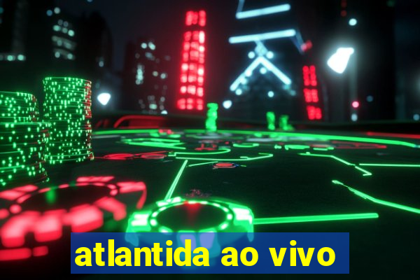 atlantida ao vivo