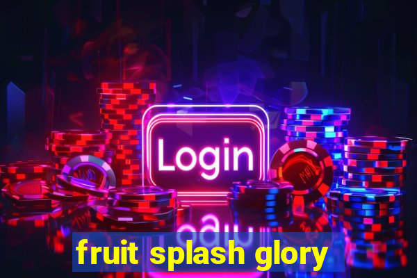 fruit splash glory