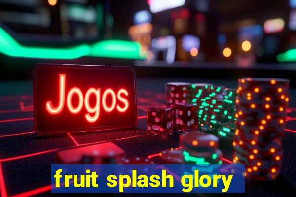 fruit splash glory