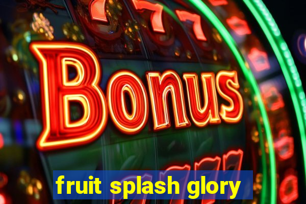 fruit splash glory