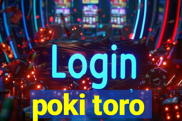 poki toro