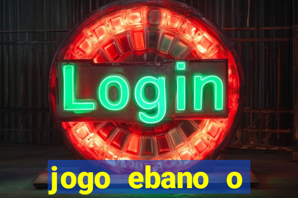 jogo ebano o regresso do rei