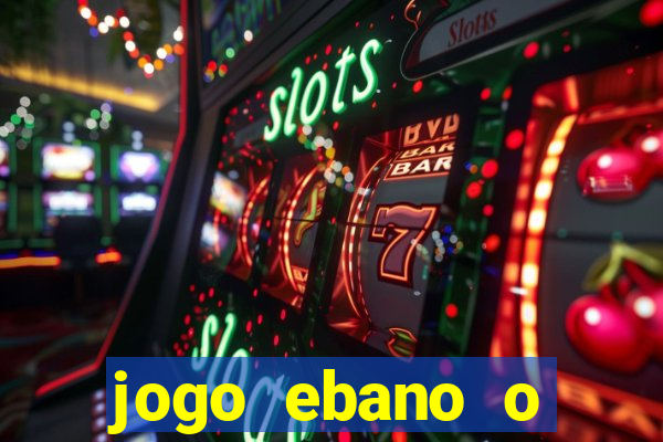 jogo ebano o regresso do rei