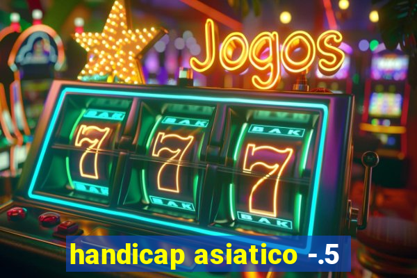 handicap asiatico -.5